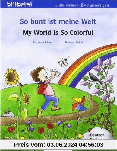 So bunt ist meine Welt: My World Is So Colorful / Kinderbuch Deutsch-Englisch